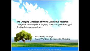 “The Changing Landscape of Online Qualitative Research: Using new technologies to engage, listen and get meaningful feedback from respondents